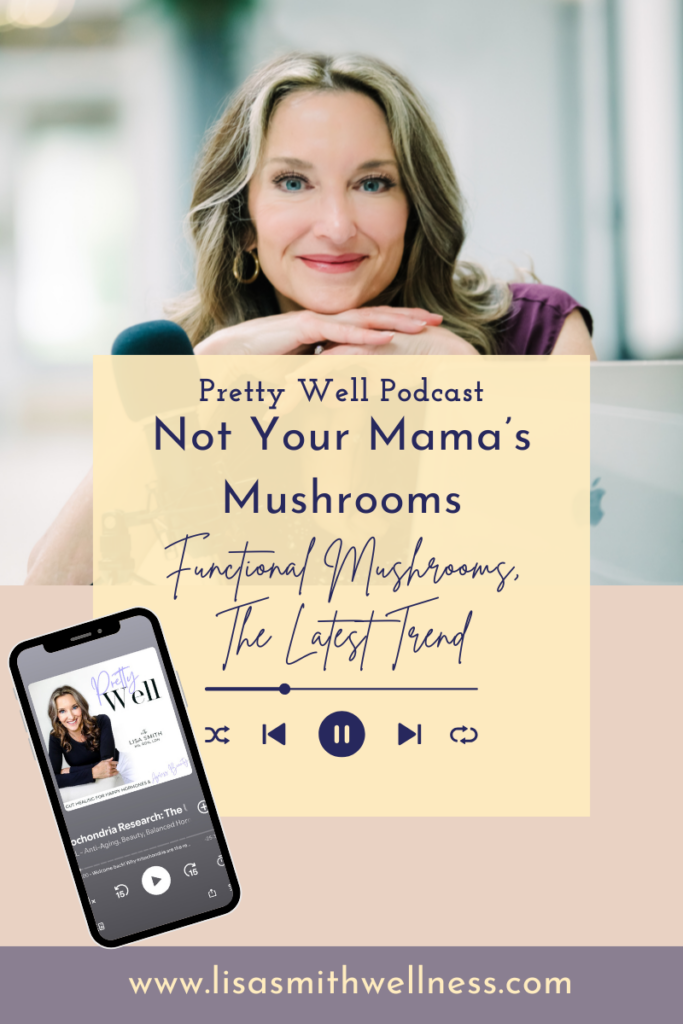 lisa from pretty well podcast and lisa smith wellness smiling over her podcast mic. Overlay text reads "Pretty Well Podcast. Not Your Mama's Mushrooms. Functional Mushrooms, The Latest Trend"